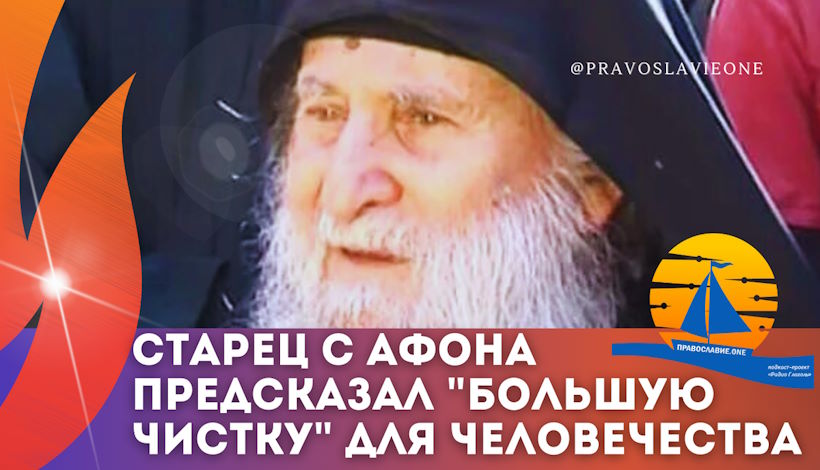 Старец с Афона предсказал "большую чистку" для человечества, всплеск православия в мире и о гневе Божьем